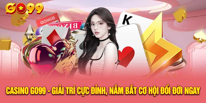 Casino tại Go99 - địa điểm làm giàu lý tưởng cho những anh em đam mê cá cược