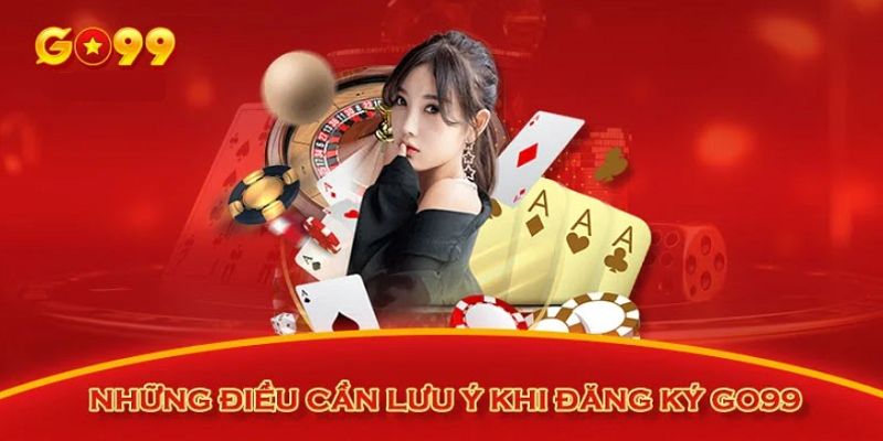 Những chú ý cần ghi nhớ khi thực hiện đăng ký Go99