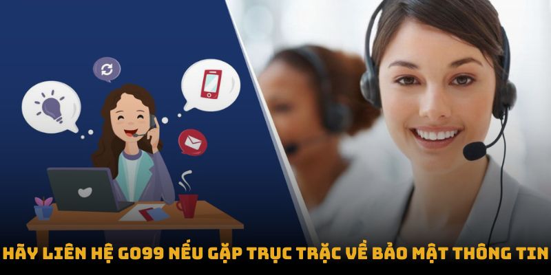 Hãy liên hệ go99 nếu gặp trục trặc về bảo mật thông tin