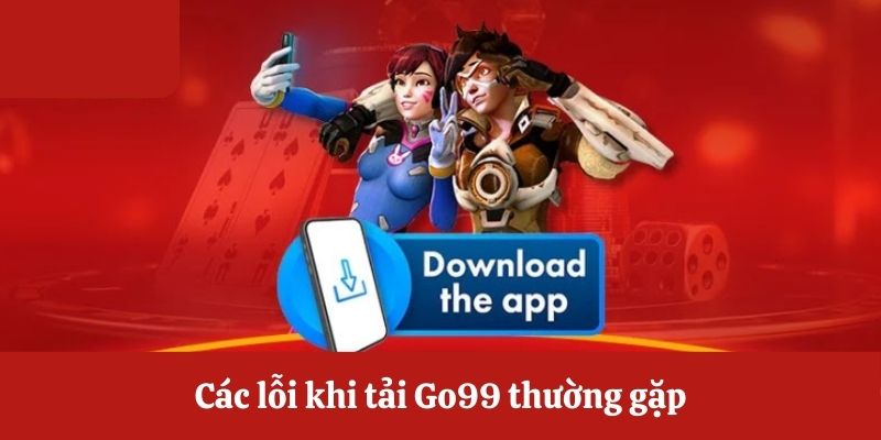 Các lỗi khi tải app Go99 thường gặp