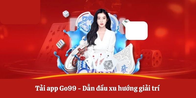 Tải app Go99 - Dẫn đầu xu hướng giải trí 