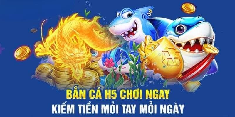 Tổng quan về bắn cá H5